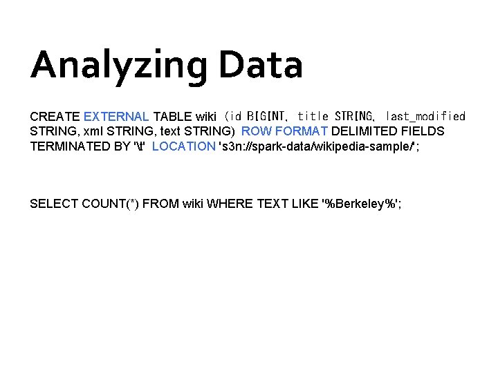 Analyzing Data CREATE EXTERNAL TABLE wiki (id BIGINT, title STRING, last_modified STRING, xml STRING, text