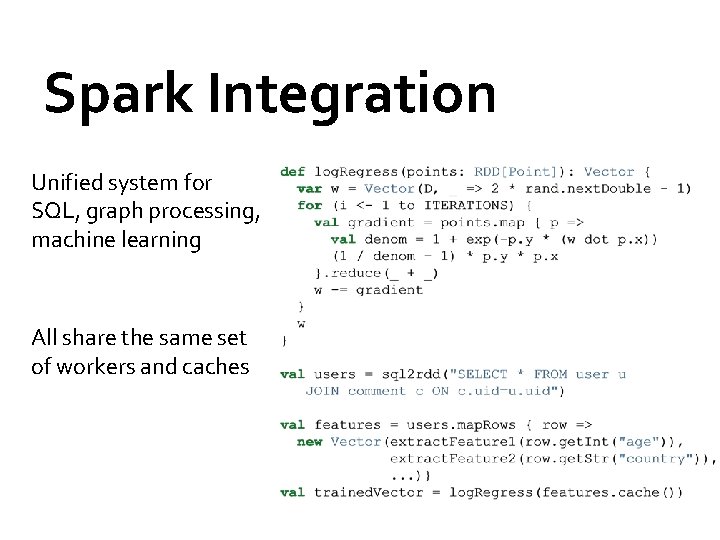 Spark Integration Unified system for SQL, graph processing, machine learning All share the same