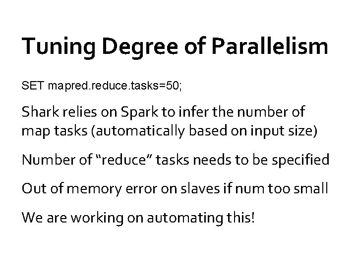 Tuning Degree of Parallelism SET mapred. reduce. tasks=50; Shark relies on Spark to infer