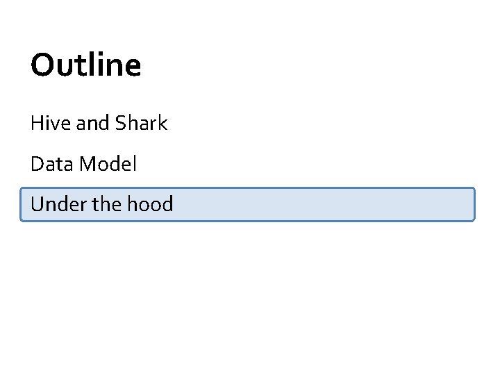 Outline Hive and Shark Data Model Under the hood 