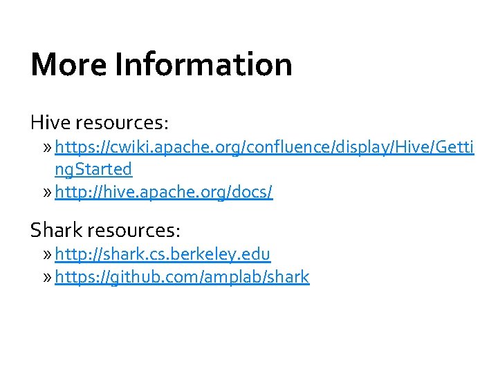More Information Hive resources: » https: //cwiki. apache. org/confluence/display/Hive/Getti ng. Started » http: //hive.
