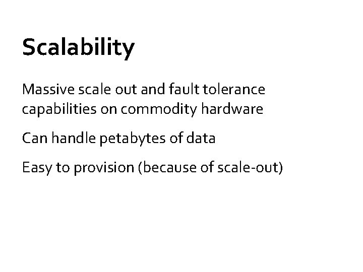 Scalability Massive scale out and fault tolerance capabilities on commodity hardware Can handle petabytes