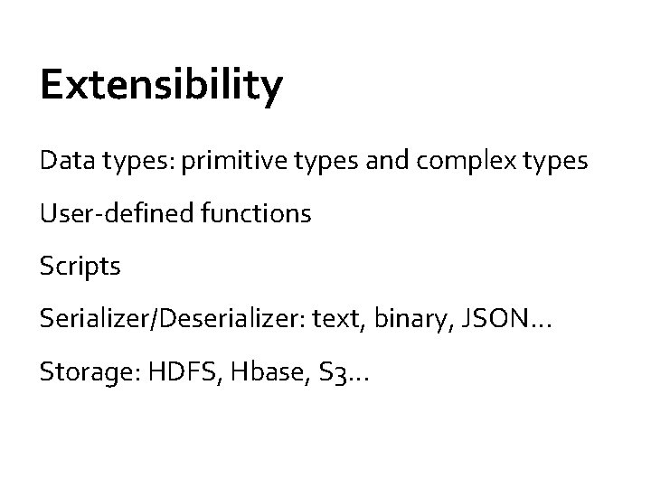 Extensibility Data types: primitive types and complex types User-defined functions Scripts Serializer/Deserializer: text, binary,