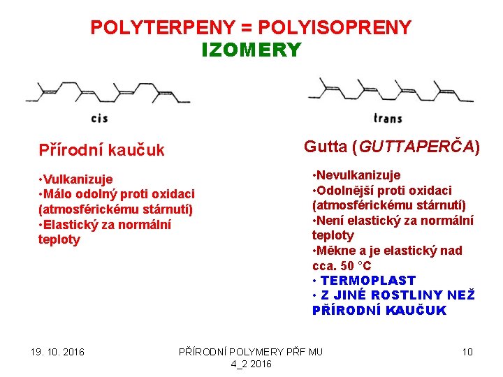 POLYTERPENY = POLYISOPRENY IZOMERY Gutta (GUTTAPERČA) Přírodní kaučuk • Vulkanizuje • Málo odolný proti