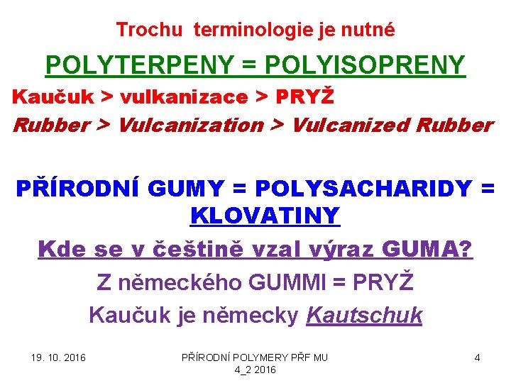 Trochu terminologie je nutné POLYTERPENY = POLYISOPRENY Kaučuk > vulkanizace > PRYŽ Rubber >