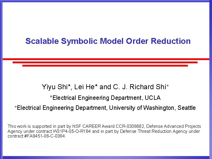 Scalable Symbolic Model Order Reduction Yiyu Shi*, Lei He* and C. J. Richard Shi+