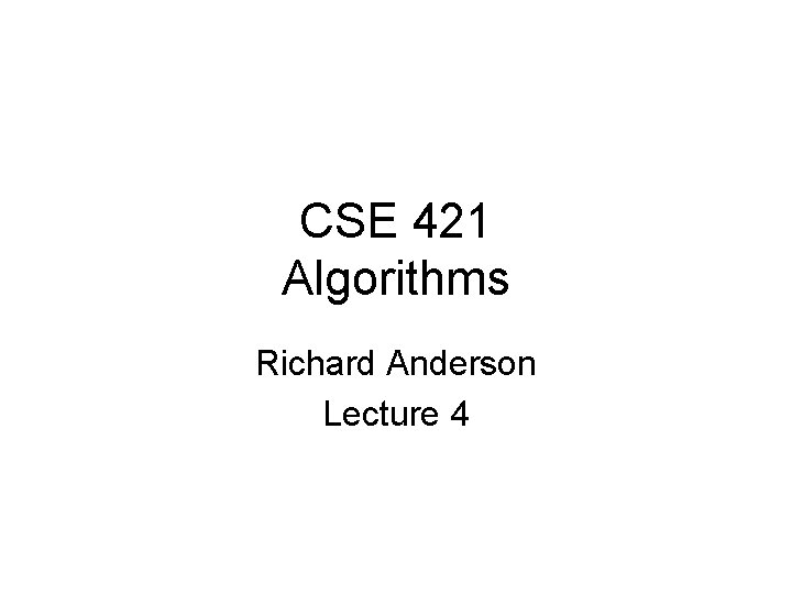 CSE 421 Algorithms Richard Anderson Lecture 4 