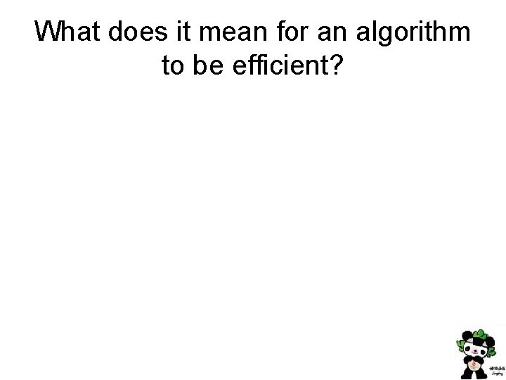 What does it mean for an algorithm to be efficient? 