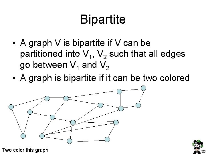 Bipartite • A graph V is bipartite if V can be partitioned into V