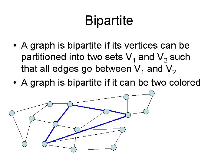 Bipartite • A graph is bipartite if its vertices can be partitioned into two