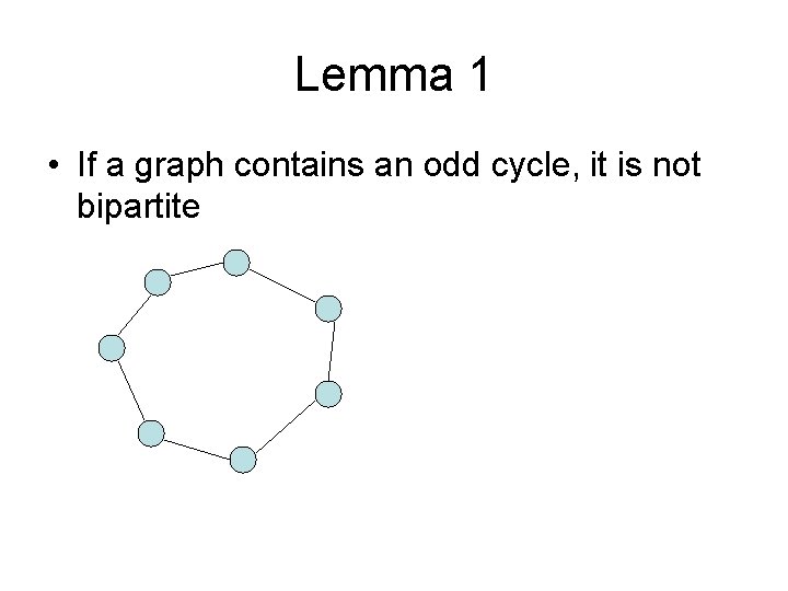 Lemma 1 • If a graph contains an odd cycle, it is not bipartite