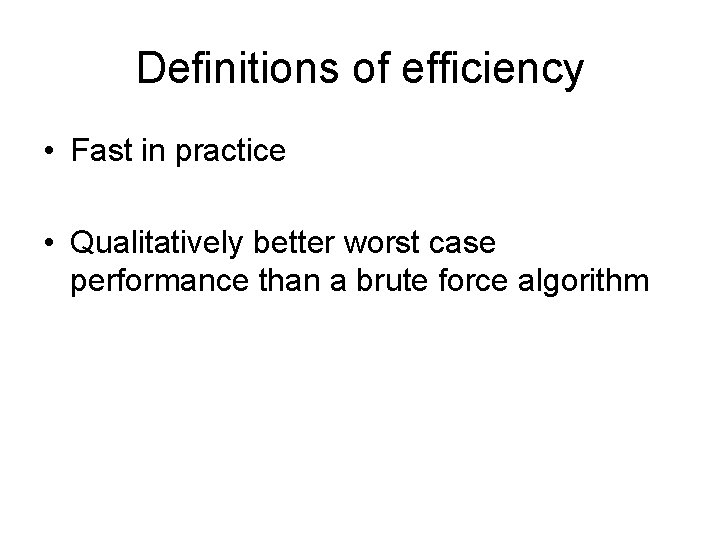 Definitions of efficiency • Fast in practice • Qualitatively better worst case performance than