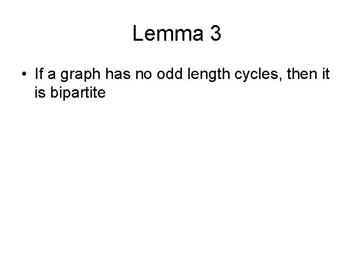 Lemma 3 • If a graph has no odd length cycles, then it is