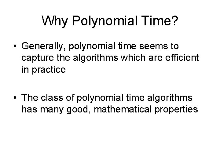 Why Polynomial Time? • Generally, polynomial time seems to capture the algorithms which are