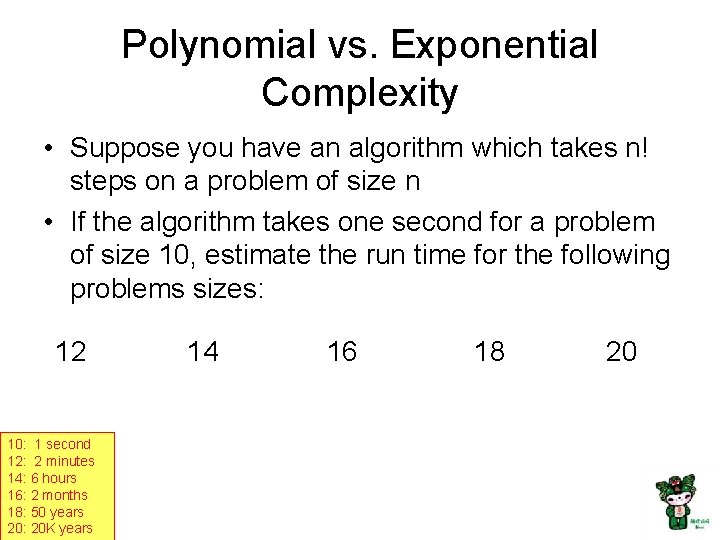 Polynomial vs. Exponential Complexity • Suppose you have an algorithm which takes n! steps