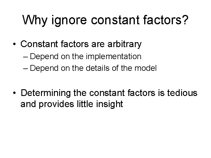 Why ignore constant factors? • Constant factors are arbitrary – Depend on the implementation