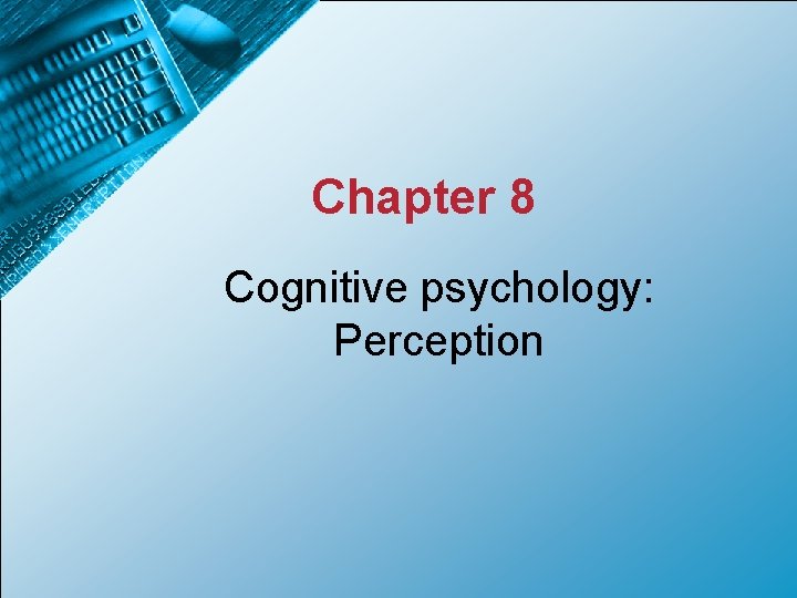 Chapter 8 Cognitive psychology: Perception 
