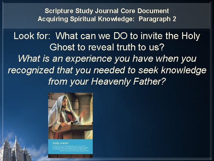 Scripture Study Journal Core Document Acquiring Spiritual Knowledge: Paragraph 2 Look for: What can Scripture Study Journal Core Document Acquiring Spiritual Knowledge: Paragraph 2 Look for: What can