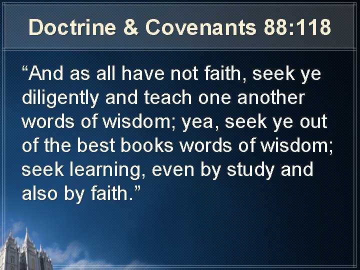 Doctrine & Covenants 88: 118 “And as all have not faith, seek ye diligently Doctrine & Covenants 88: 118 “And as all have not faith, seek ye diligently