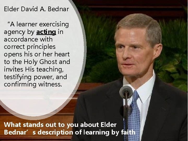Elder David A. Bednar “A learner exercising agency by acting in accordance with correct Elder David A. Bednar “A learner exercising agency by acting in accordance with correct