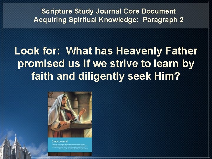 Scripture Study Journal Core Document Acquiring Spiritual Knowledge: Paragraph 2 Look for: What has Scripture Study Journal Core Document Acquiring Spiritual Knowledge: Paragraph 2 Look for: What has