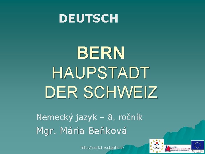 DEUTSCH BERN HAUPSTADT DER SCHWEIZ Nemecký jazyk – 8. ročník Mgr. Mária Beňková http: