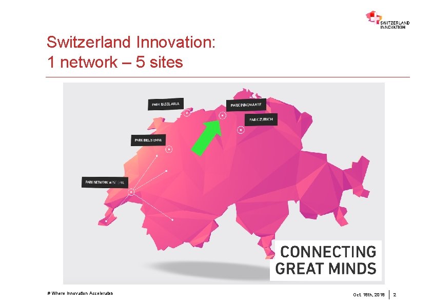 Switzerland Innovation: 1 network – 5 sites # Where Innovation Accelerates Oct. 18 th,