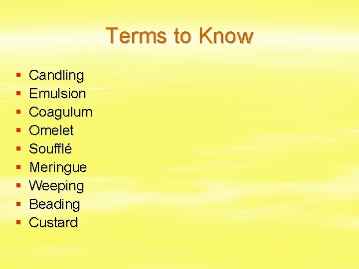 Terms to Know § § § § § Candling Emulsion Coagulum Omelet Soufflé Meringue
