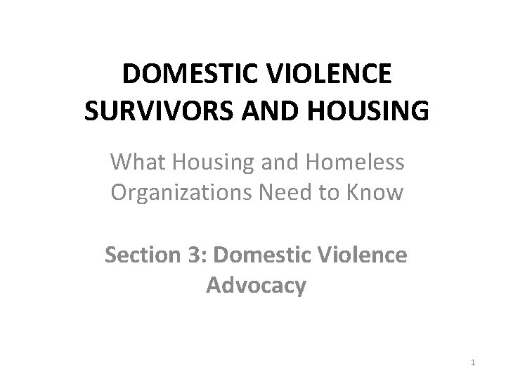 DOMESTIC VIOLENCE SURVIVORS AND HOUSING What Housing and Homeless Organizations Need to Know Section