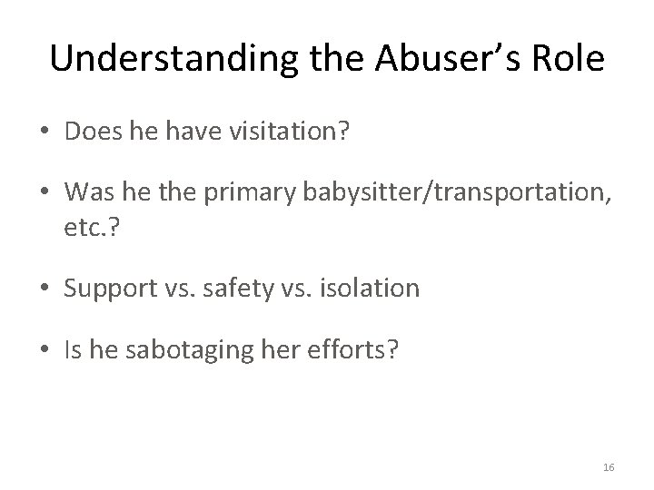 Understanding the Abuser’s Role • Does he have visitation? • Was he the primary