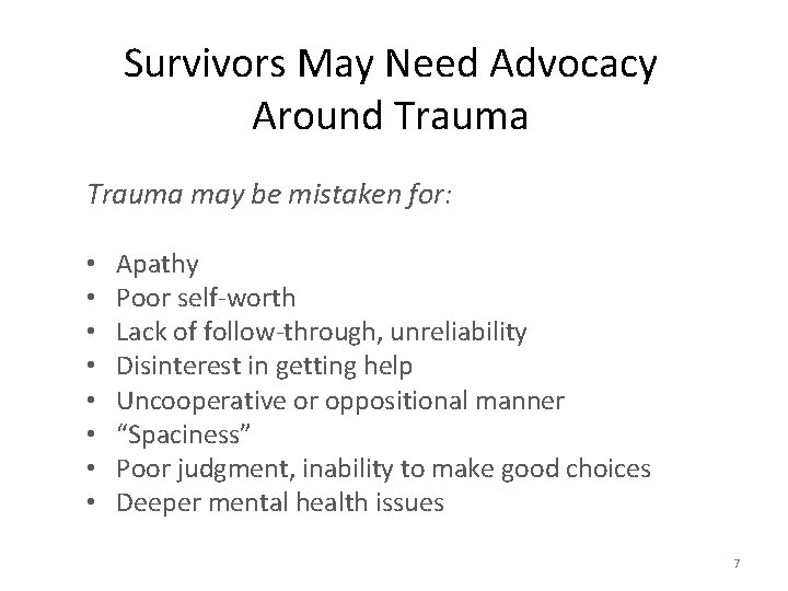 Survivors May Need Advocacy Around Trauma may be mistaken for: • • Apathy Poor