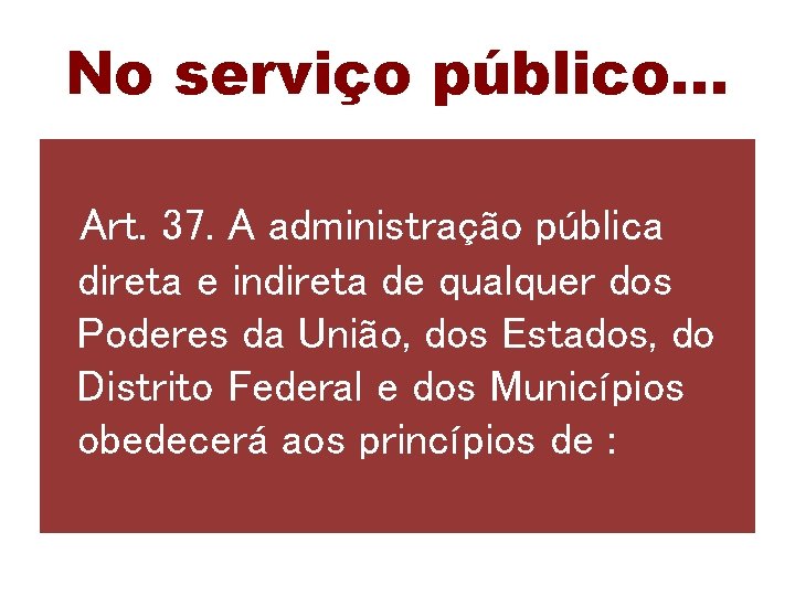 No serviço público. . . Art. 37. A administração pública direta e indireta de