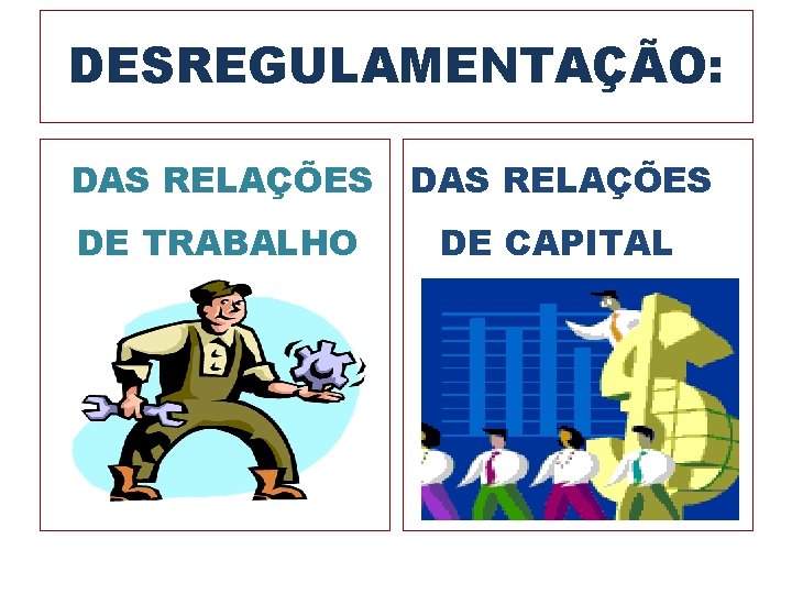 DESREGULAMENTAÇÃO: DAS RELAÇÕES DE TRABALHO DE CAPITAL 