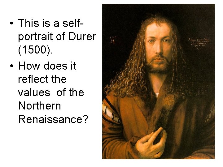  • This is a selfportrait of Durer (1500). • How does it reflect