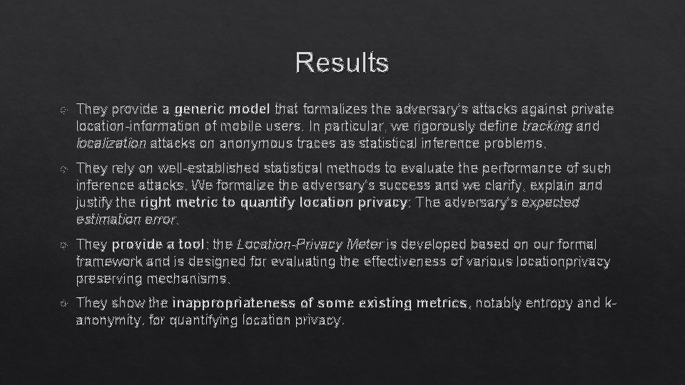 Results They provide a generic model that formalizes the adversary’s attacks against private location-information Results They provide a generic model that formalizes the adversary’s attacks against private location-information