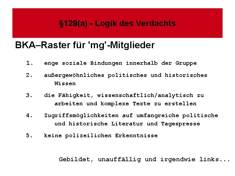 § 129(a) - Logik des Verdachts BKA–Raster für 'mg'-Mitglieder 1. enge soziale Bindungen innerhalb