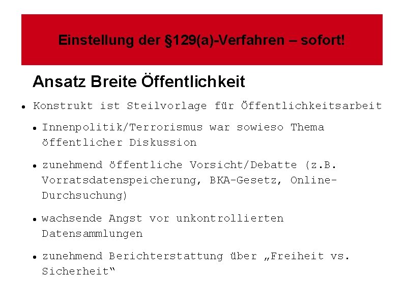 Einstellung der § 129(a)-Verfahren – sofort! Ansatz Breite Öffentlichkeit Konstrukt ist Steilvorlage für Öffentlichkeitsarbeit