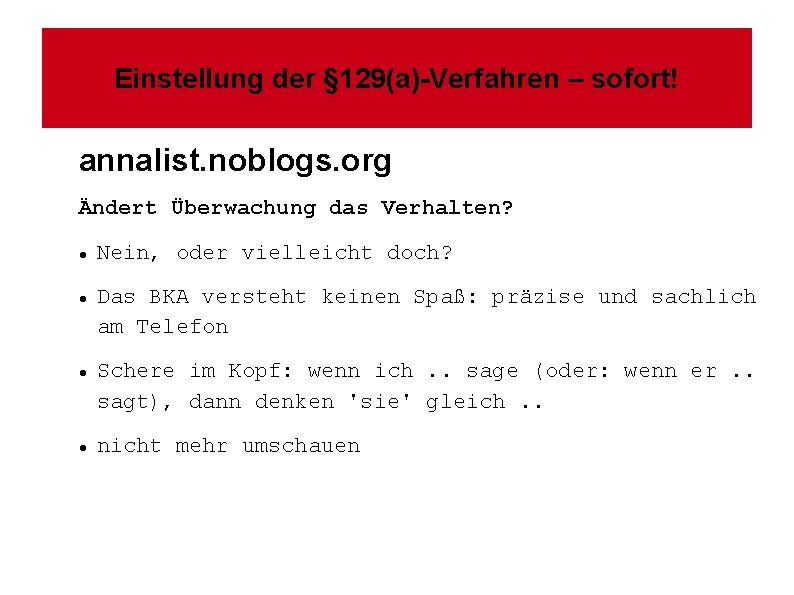 Einstellung der § 129(a)-Verfahren – sofort! annalist. noblogs. org Ändert Überwachung das Verhalten? Nein,