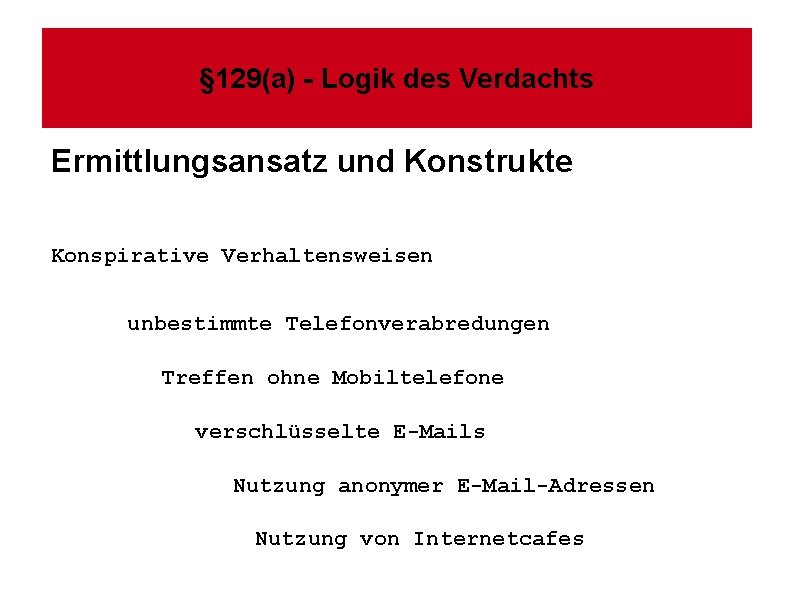 § 129(a) - Logik des Verdachts Ermittlungsansatz und Konstrukte Konspirative Verhaltensweisen unbestimmte Telefonverabredungen Treffen