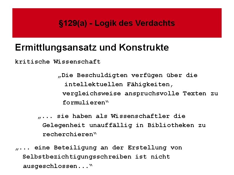 § 129(a) - Logik des Verdachts Ermittlungsansatz und Konstrukte kritische Wissenschaft „Die Beschuldigten verfügen