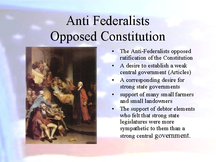 Anti Federalists Opposed Constitution • The Anti-Federalists opposed ratification of the Constitution • A