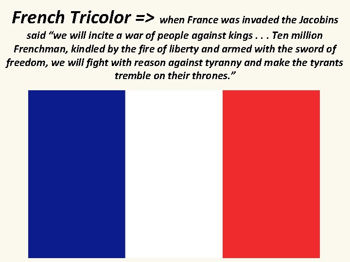 French Tricolor => when France was invaded the Jacobins said “we will incite a