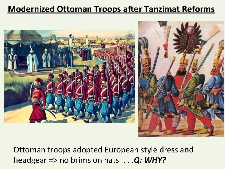 Modernized Ottoman Troops after Tanzimat Reforms Ottoman troops adopted European style dress and headgear