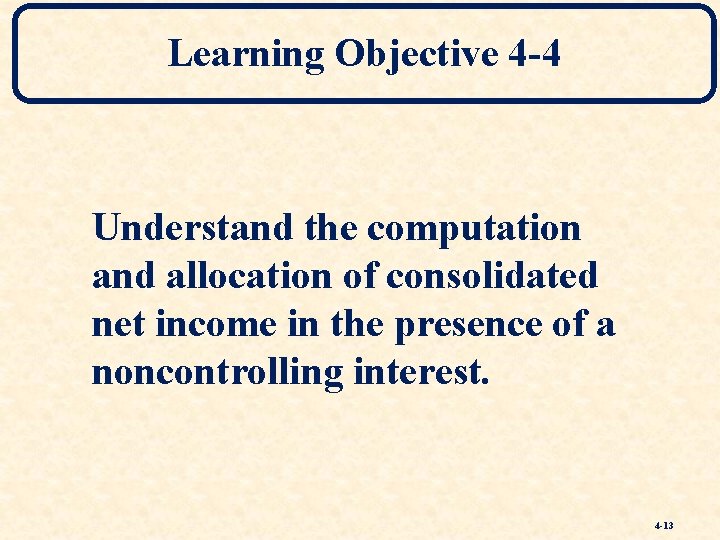 Learning Objective 4 -4 Understand the computation and allocation of consolidated net income in