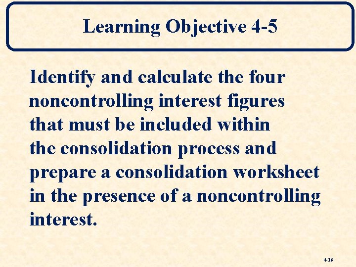 Learning Objective 4 -5 Identify and calculate the four noncontrolling interest figures that must