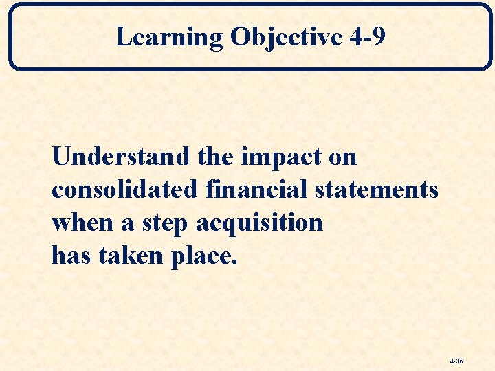 Learning Objective 4 -9 Understand the impact on consolidated financial statements when a step