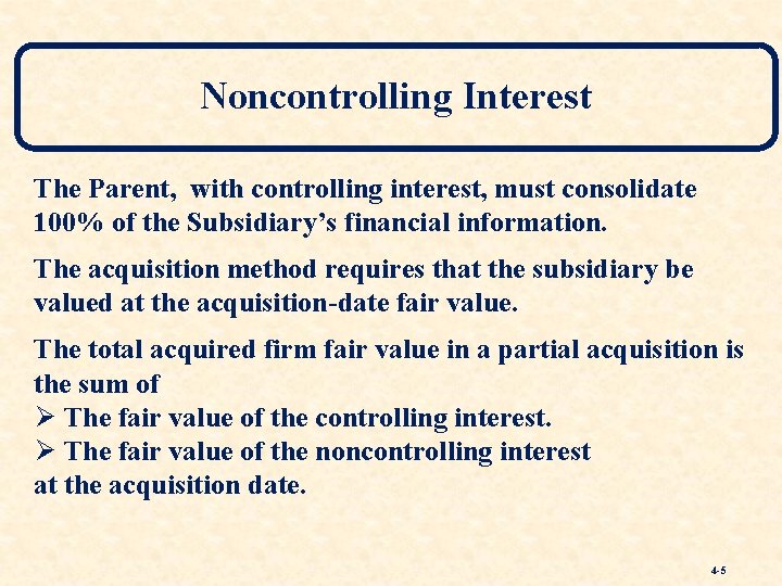 Noncontrolling Interest The Parent, with controlling interest, must consolidate 100% of the Subsidiary’s financial
