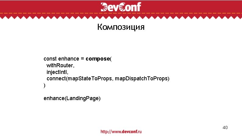 Композиция const enhance = compose( with. Router, inject. Intl, connect(map. State. To. Props, map.