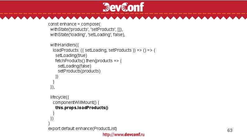 const enhance = compose( with. State('products', 'set. Products', []), with. State('loading', 'set. Loading', false),