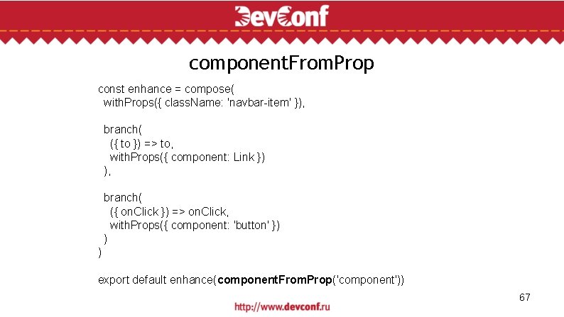 component. From. Prop const enhance = compose( with. Props({ class. Name: 'navbar-item' }), branch(